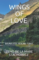 Wings of Love: Boundless Healing Force 1549710877 Book Cover