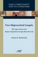 Two Shipwrecked Gospels: The Logoi of Jesus and Papias's Exposition of Logia about the Lord 1589836901 Book Cover