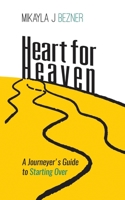 Heart for Heaven: A Journeyer's Guide to Starting Over 0578809583 Book Cover
