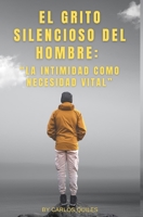 EL GRITO SILENCIOSO DEL HOMBRE: “La Intimidad como Necesidad Vital”: “La Intimidad como Necesidad Vital” (Spanish Edition) B0DTYDRM38 Book Cover