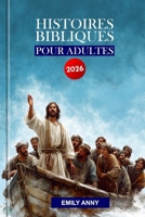 HISTOIRES BIBLIQUES POUR ADULTES 2026: Une méditation hebdomadaire couvrant les 66 chapitres de la Sainte Bible. (French Edition) B0G94NW7G4 Book Cover