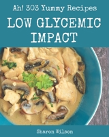 Ah! 303 Yummy Low Glycemic Impact Recipes: Yummy Low Glycemic Impact Cookbook - Where Passion for Cooking Begins B08JB5WS16 Book Cover