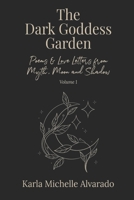 The Dark Goddess Garden Volume I: Poems & Love Letters from Myth, Moon, and Shadow - Second Edition B0FF2Z9KHS Book Cover