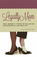 Legally Mom: Real Women's Stories of Balancing Motherhood & Law Practice 1614385122 Book Cover