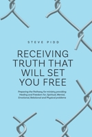 Receiving Truth That Will Set You Free: Preparing the Pathway for ministry providing Healing and Freedom for; Spiritual, Mental, Emotional, Relational and Physical problems 0648681424 Book Cover