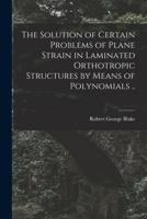 The Solution of Certain Problems of Plane Strain in Laminated Orthotropic Structures by Means of Polynomials .. 1014409225 Book Cover