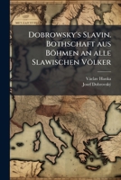 Dobrowsky's Slavin. Bothschaft aus Böhmen an alle Slawischen Völker 1144909589 Book Cover