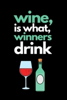 Wine is what, winners drink: Funny Wine Lovers Notebook/Journal (6 X 9) 169565448X Book Cover