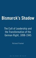 Bismarck's Shadow: The Cult of Leadership and the Transformation of the German Right, 1898-1945 1845200349 Book Cover