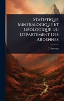 Statistique MinÃ(c)ralogique Et GÃ(c)ologique Du DÃ(c)partement Des Ardennes (French Edition) 1024853853 Book Cover
