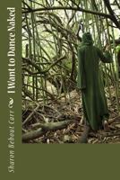 I Want to Dance Naked 1534617183 Book Cover