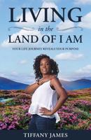 Living in the Land of I Am: Your Life Story Reveals Your Purpose 0578461293 Book Cover