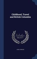 Childhood, Travel and British Columbia - Primary Source Edition 1376826240 Book Cover