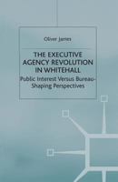 The Executive Agency Revolution in Whitehall: Public Interest Versus Bureau-Shaping Perspectives 1349432954 Book Cover