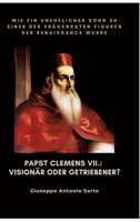 Papst Clemens VII.: Visionär oder Getriebener?: Wie ein unehelicher Sohn zu einer der prägendsten Figuren der Renaissance wurde (German Edition) 3384476808 Book Cover