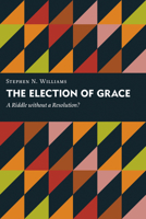 The Election of Grace: A Riddle without a Resolution? (Kantzer Lectures in Revealed Theology (KLRT)) 0802837808 Book Cover
