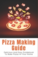 Pizza Making Guide: Delicious And Easy Guidebook To Bake Pizzas At Your Home: How Do You Make Homemade Pizza From Scratch? B096X15KLN Book Cover