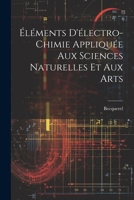 Éléments D'électro-Chimie Appliquée Aux Sciences Naturelles Et Aux Arts 102165826X Book Cover