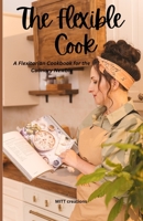 The Flexible Cook: A Flexitarian Cookbook for the Culinary Newbie B0BW2C38NM Book Cover