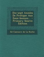 Dix-Sept Annees de Pratique Aux Eaux-Bonnes... - Primary Source Edition 1021831212 Book Cover