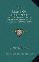 The Light Of Shakespeare: Passages Illustrative Of The Higher Teaching Of Shakespeare's Dramas 1120898269 Book Cover