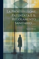 La Prostituzione Patentata E Il Regolamento Sanitario ...... 1021599859 Book Cover