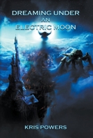 Dreaming Under an Electric Moon B0CQ2ZGCSF Book Cover