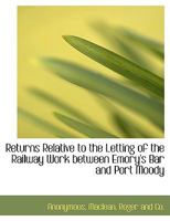 Returns Relative to the Letting of the Railway Work between Emory's Bar and Port Moody 1140387723 Book Cover