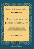 The Library of Home Economics: A Complete Home-Study Course on the New Profession of Home-Making and Art of Right Living; The Practical Application o 036533300X Book Cover