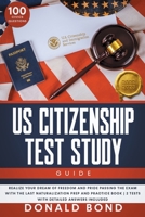 US Citizenship Test Study Guide: Realize your Dream of Freedom and Pride Passing the Exam with the Last Naturalization Prep and Practice Book | 100 ... and 2 Tests with Detailed Answers Included 1915331315 Book Cover