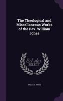The Theological and Miscellaneous Works of the Rev. William Jones: In Six Volumes 1377464520 Book Cover