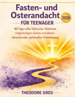 Fasten- und Osterandacht für Teenager 2026: 40 Tage voller biblischer Wahrheit, tiefgründigem Gebet und lebensverändernden spirituellen Erkenntnissen (German Edition) B0GMBG561M Book Cover