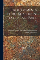 Prolégomènes d'Ebn-Khaldoun, texte Arabe Part. 3; Volume 1 1021292346 Book Cover