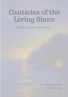 Canticles of the Living Shore: A Saga by Aelric Mirrowind 1105991083 Book Cover