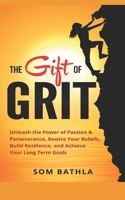 The Gift of Grit: Unleash the Power of Passion & Perseverance, Rewire Your Beliefs, Build Resilience, and Achieve Your Long-Term Goals 1719086702 Book Cover