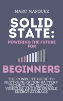 Solid State: Powering the Future for beginners: The Complete Guide to Next-Generation Battery Technology, Electric Vehicles, and Renewable Energy Storage B0FNQWR3KZ Book Cover