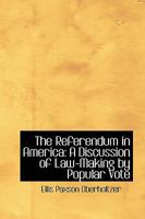 The Referendum in America: A Discussion of Law-Making by Popular Vote 101691704X Book Cover