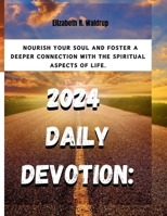 2024 DAILY DEVOTION: NOURISH YOUR SOUL AND FOSTER A DEEPER CONNECTION WITH THE SPIRITUAL ASPECTS OF LIFE. B0CPPXYCFG Book Cover