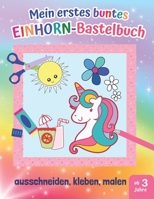 Mein erstes buntes Einhorn-Bastelbuch: 20 kunterbunte Mal- und Bastelbögen zum Ausschneiden, Kleben und Malen, Einhörner- Ausschneidebuch und Bastelbu B08RZGN5KV Book Cover