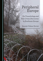 Peripheral Europe: On Transitology and Post-Crisis Discourses in Southeast Europe 1527558606 Book Cover