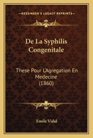 De La Syphilis Congenitale: These Pour L'Agregation En Medecine (1860) 1160398402 Book Cover