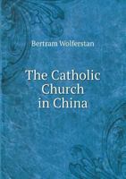 The Catholic Church in China 5518612710 Book Cover