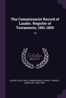 The Commissariot Record of Lauder. Register of Testaments, 1561-1800: 18 1378898036 Book Cover