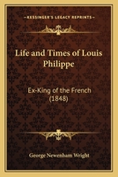 Life and Times of Louis Philippe: Ex-King of the French 1019218924 Book Cover