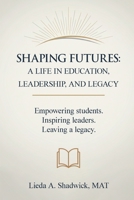 Shaping Futures: A Life In Education, Leadership, And Legacy 1970864591 Book Cover