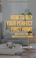 How to Buy Your Perfect First Home: What Every First-time Homebuyer Needs to Know 1731350120 Book Cover