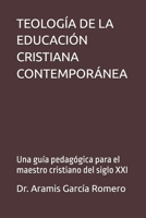 TEOLOGÍA DE LA EDUCACIÓN CRISTIANA CONTEMPORÁNEA: Una guía pedagógica para el maestro cristiano del siglo XXI (Spanish Edition) B0FMQVZZYQ Book Cover