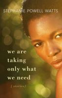 We Are Taking Only What We Need: Stories 0062749900 Book Cover