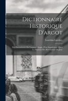 Dictionnaire historique d'argot; des excentricités du langage, augm. d'un supplément mis a la hauteur des révolutions du jour 1019211431 Book Cover