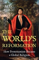 The World's Reformation: How Protestantism Became a Global Religion 0300279043 Book Cover